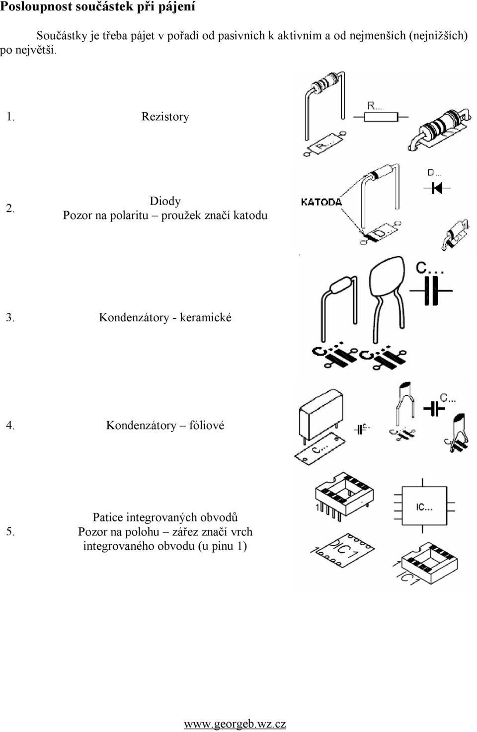 Diody Pozor na polaritu proužek značí katodu 3. Kondenzátory - keramické 4.