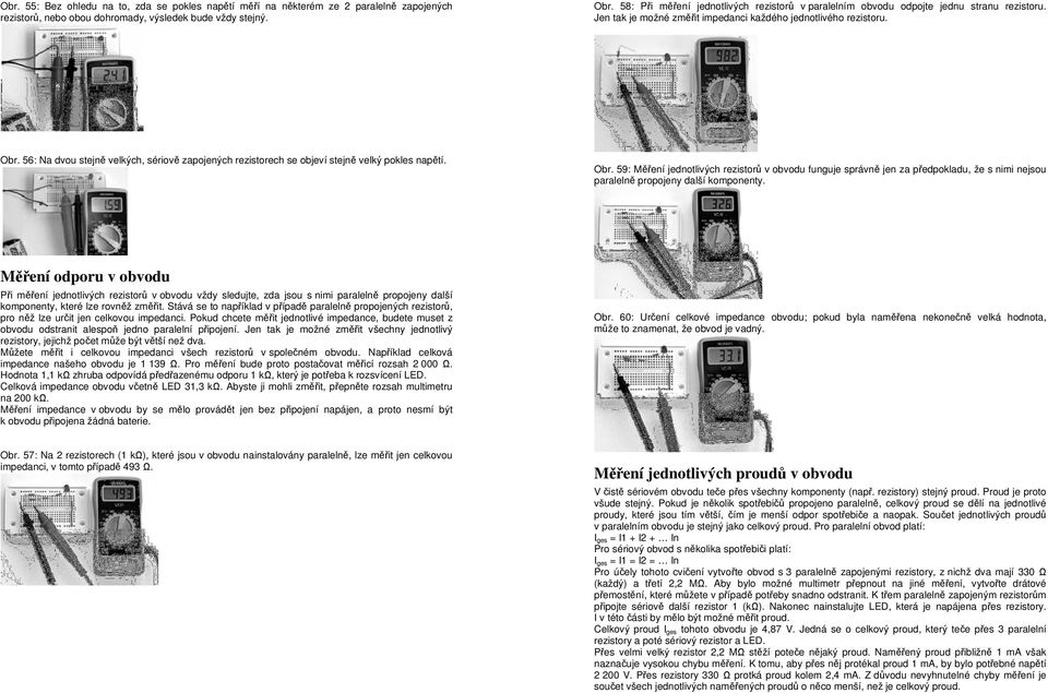 56: Na dvou stejně velkých, sériově zapojených rezistorech se objeví stejně velký pokles napětí. Obr.