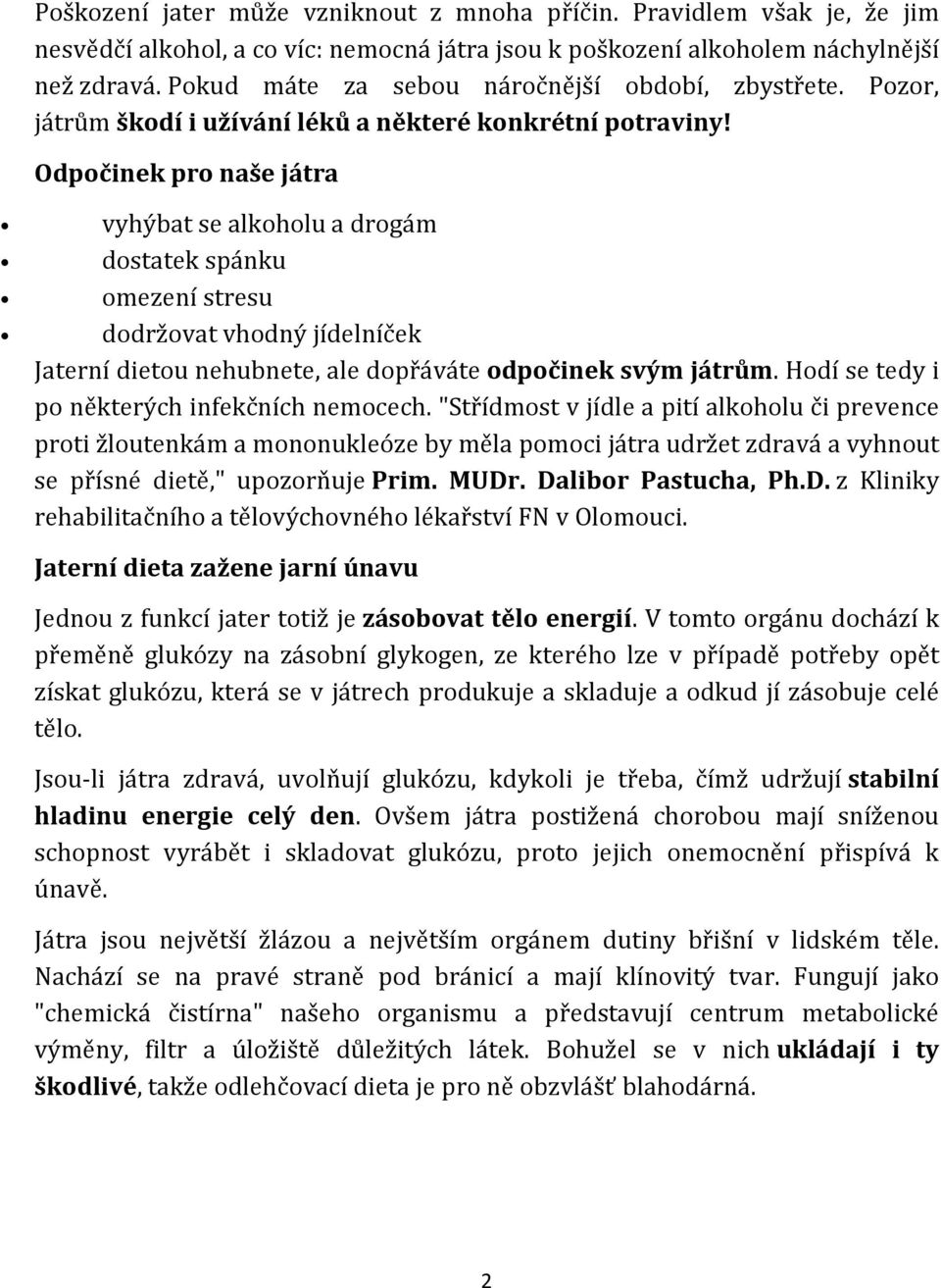 Odpočinek pro naše játra vyhýbat se alkoholu a drogám dostatek spánku omezení stresu dodržovat vhodný jídelníček Jaterní dietou nehubnete, ale dopřáváte odpočinek svým játrům.