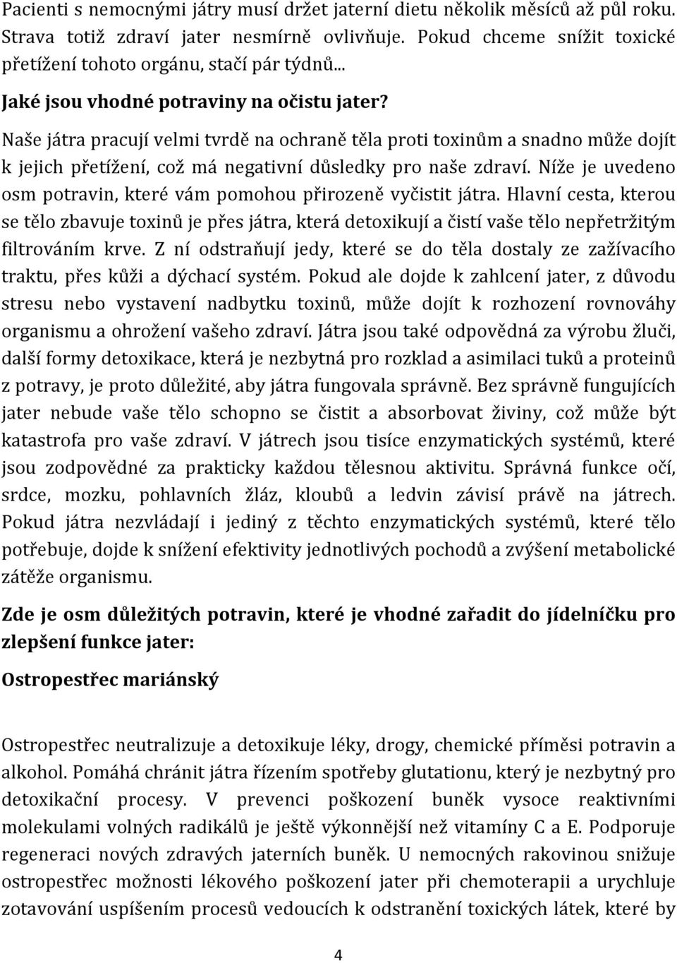 Níže je uvedeno osm potravin, které vám pomohou přirozeně vyčistit játra. Hlavní cesta, kterou se tělo zbavuje toxinů je přes játra, která detoxikují a čistí vaše tělo nepřetržitým filtrováním krve.