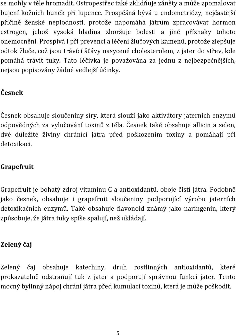 Prospívá i při prevenci a léčení žlučových kamenů, protože zlepšuje odtok žluče, což jsou trávící šťávy nasycené cholesterolem, z jater do střev, kde pomáhá trávit tuky.