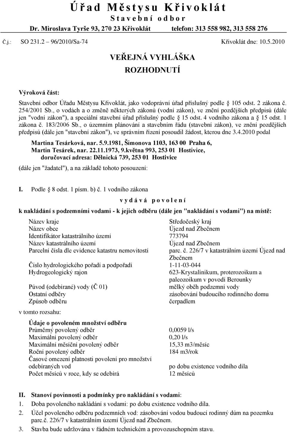 2 zákona č. 254/2001 Sb., o vodách a o změně některých zákonů (vodní zákon), ve znění pozdějších předpisů (dále jen "vodní zákon"), a speciální stavební úřad příslušný podle 15 odst.