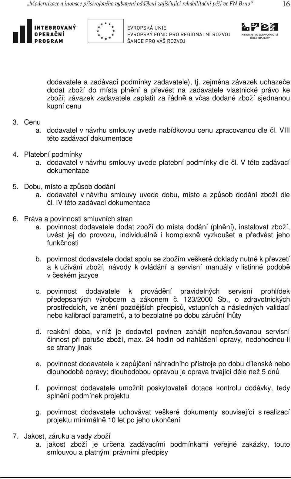 dodavatel v návrhu smlouvy uvede nabídkovou cenu zpracovanou dle čl. VIII této zadávací dokumentace 4. Platební podmínky a. dodavatel v návrhu smlouvy uvede platební podmínky dle čl.