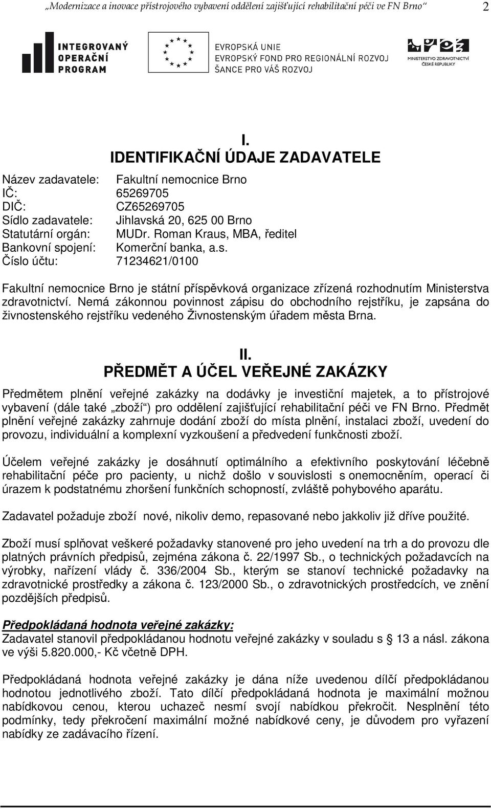 Roman Kraus, MBA, ředitel Bankovní spojení: Komerční banka, a.s. Číslo účtu: 71234621/0100 Fakultní nemocnice Brno je státní příspěvková organizace zřízená rozhodnutím Ministerstva zdravotnictví.