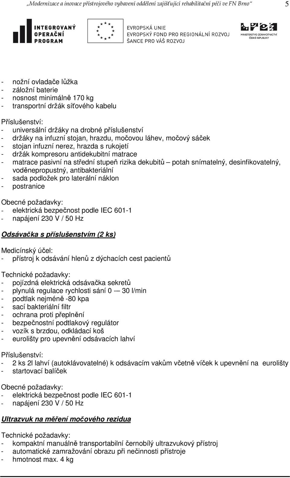 antidekubitní matrace - matrace pasivní na střední stupeň rizika dekubitů potah snímatelný, desinfikovatelný, voděnepropustný, antibakteriální - sada podložek pro laterální náklon - postranice