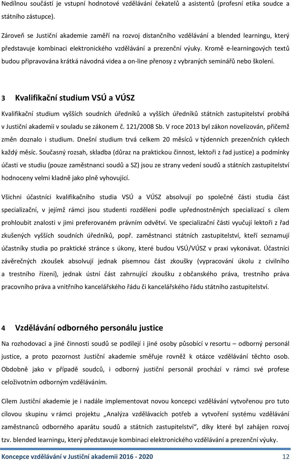 Kromě e-learningových textů budou připravována krátká návodná videa a on-line přenosy z vybraných seminářů nebo školení.