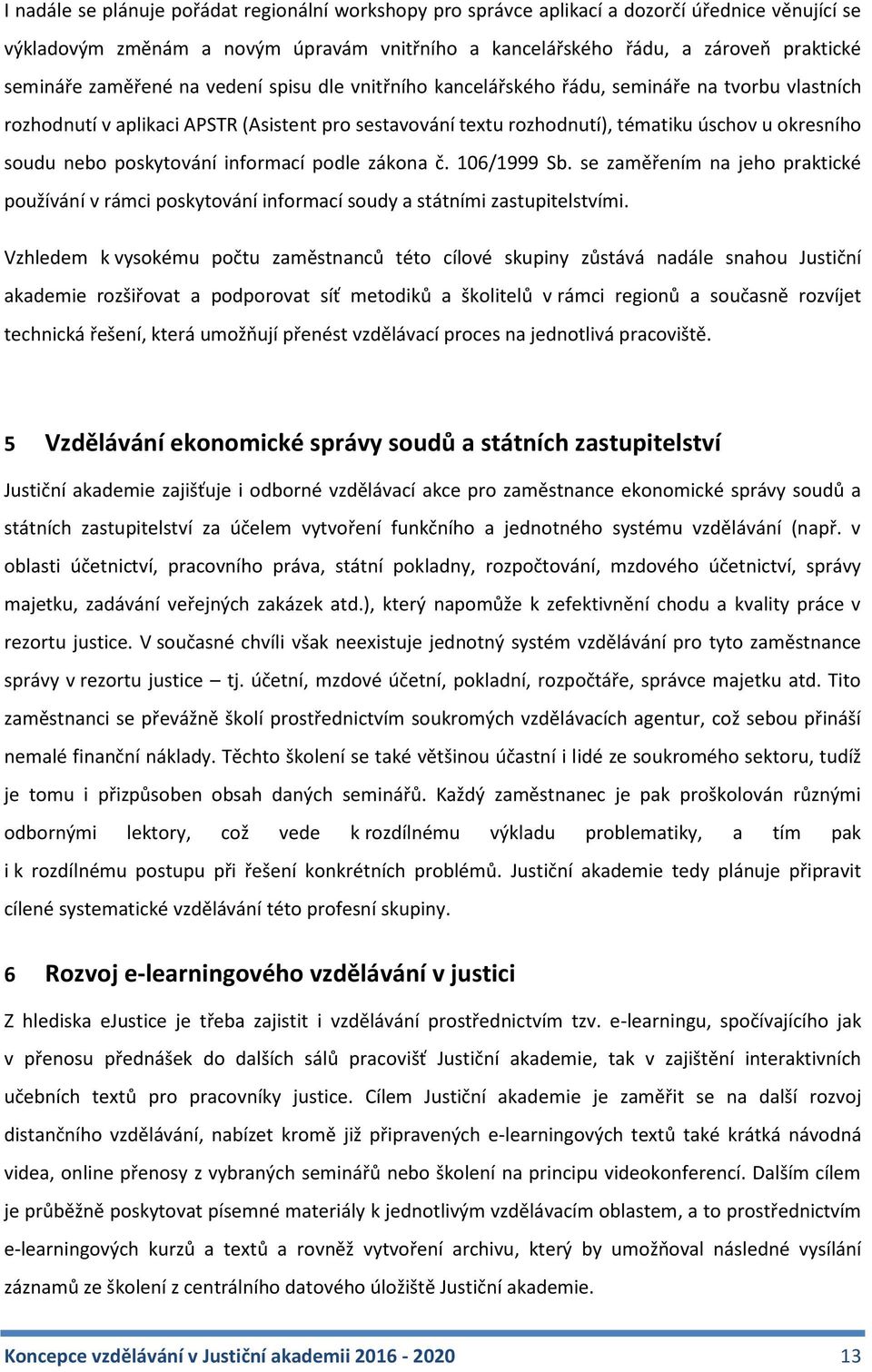 poskytování informací podle zákona č. 106/1999 Sb. se zaměřením na jeho praktické používání v rámci poskytování informací soudy a státními zastupitelstvími.