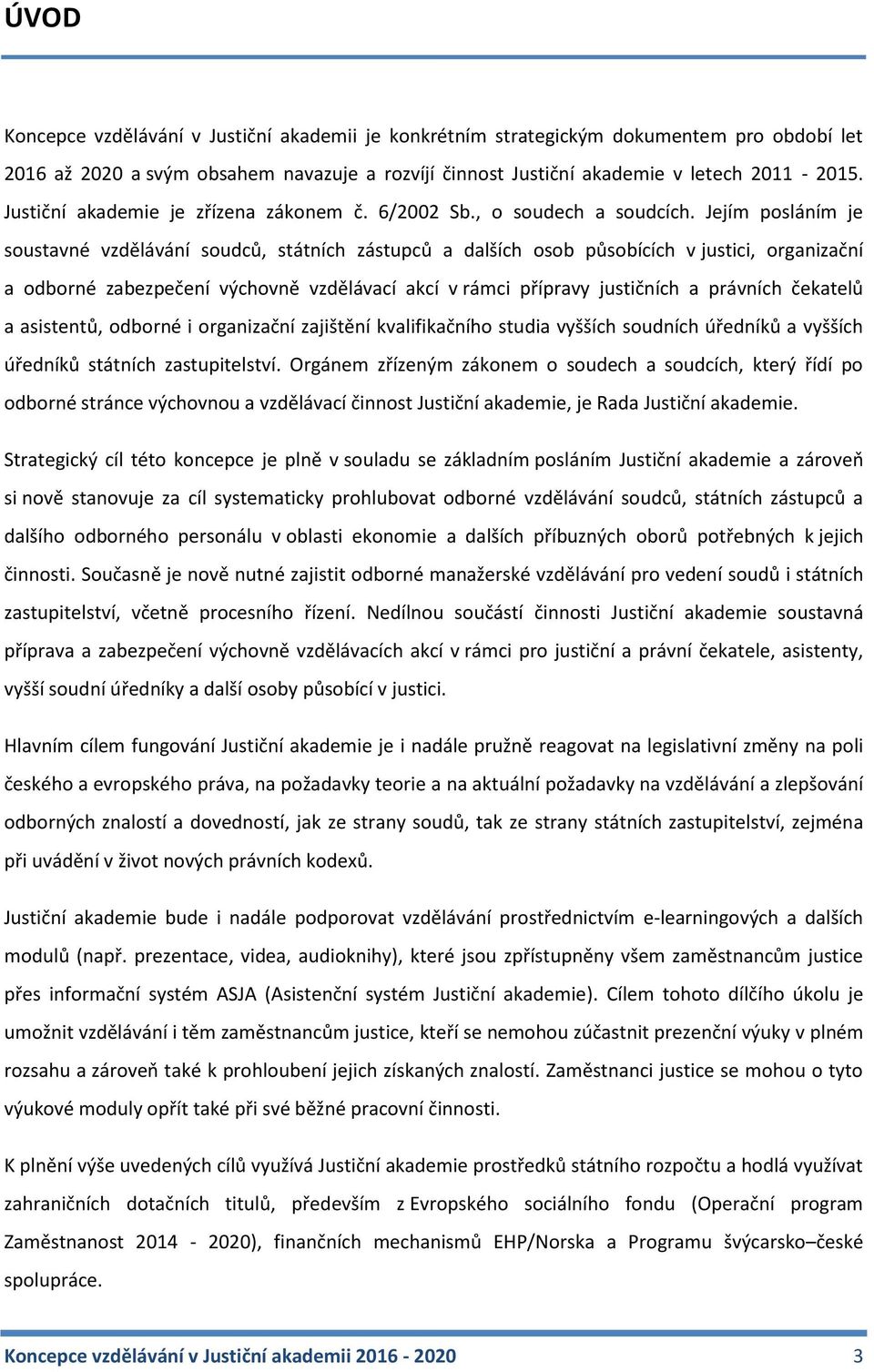 Jejím posláním je soustavné vzdělávání soudců, státních zástupců a dalších osob působících v justici, organizační a odborné zabezpečení výchovně vzdělávací akcí v rámci přípravy justičních a právních