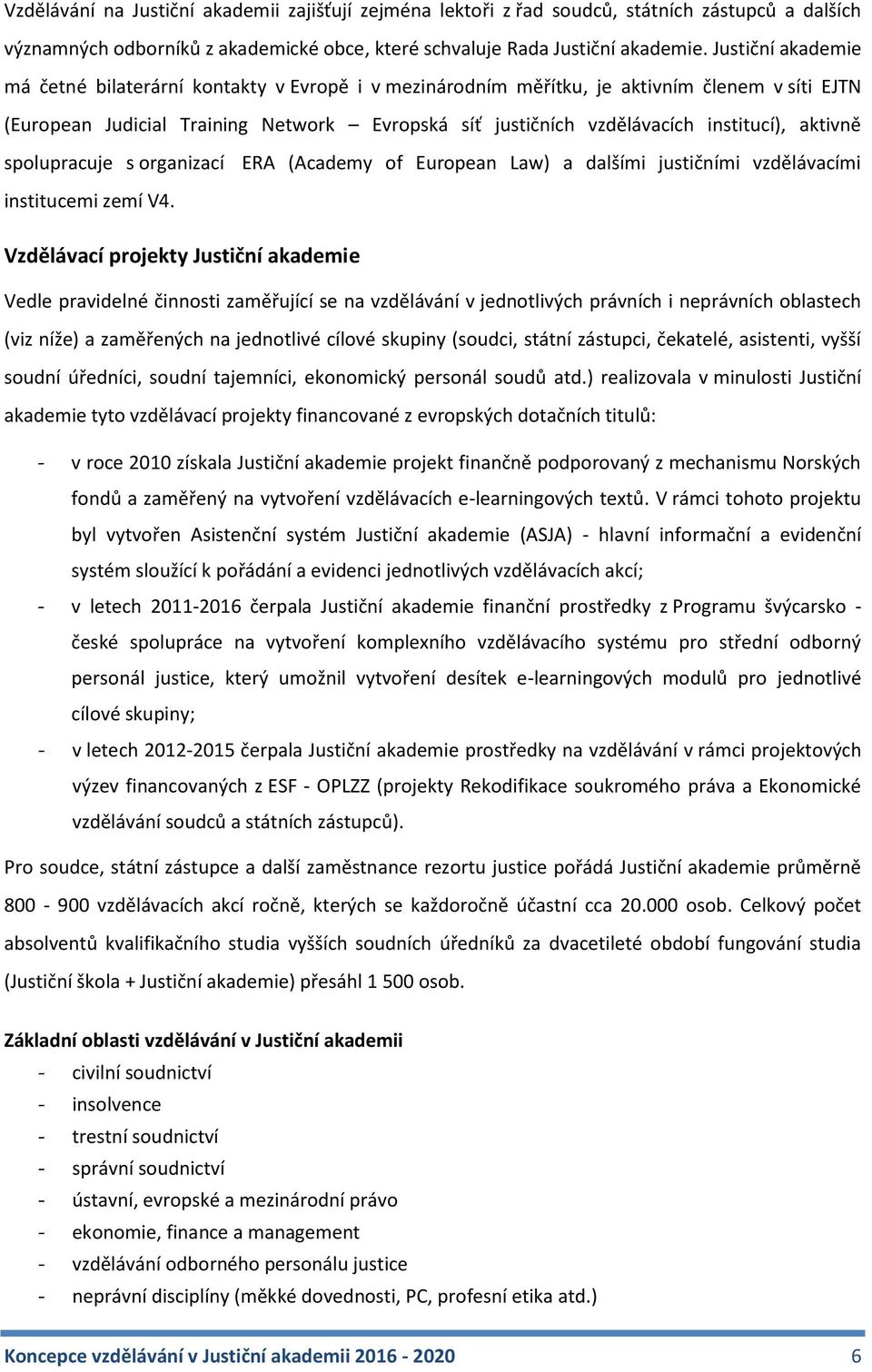 aktivně spolupracuje s organizací ERA (Academy of European Law) a dalšími justičními vzdělávacími institucemi zemí V4.