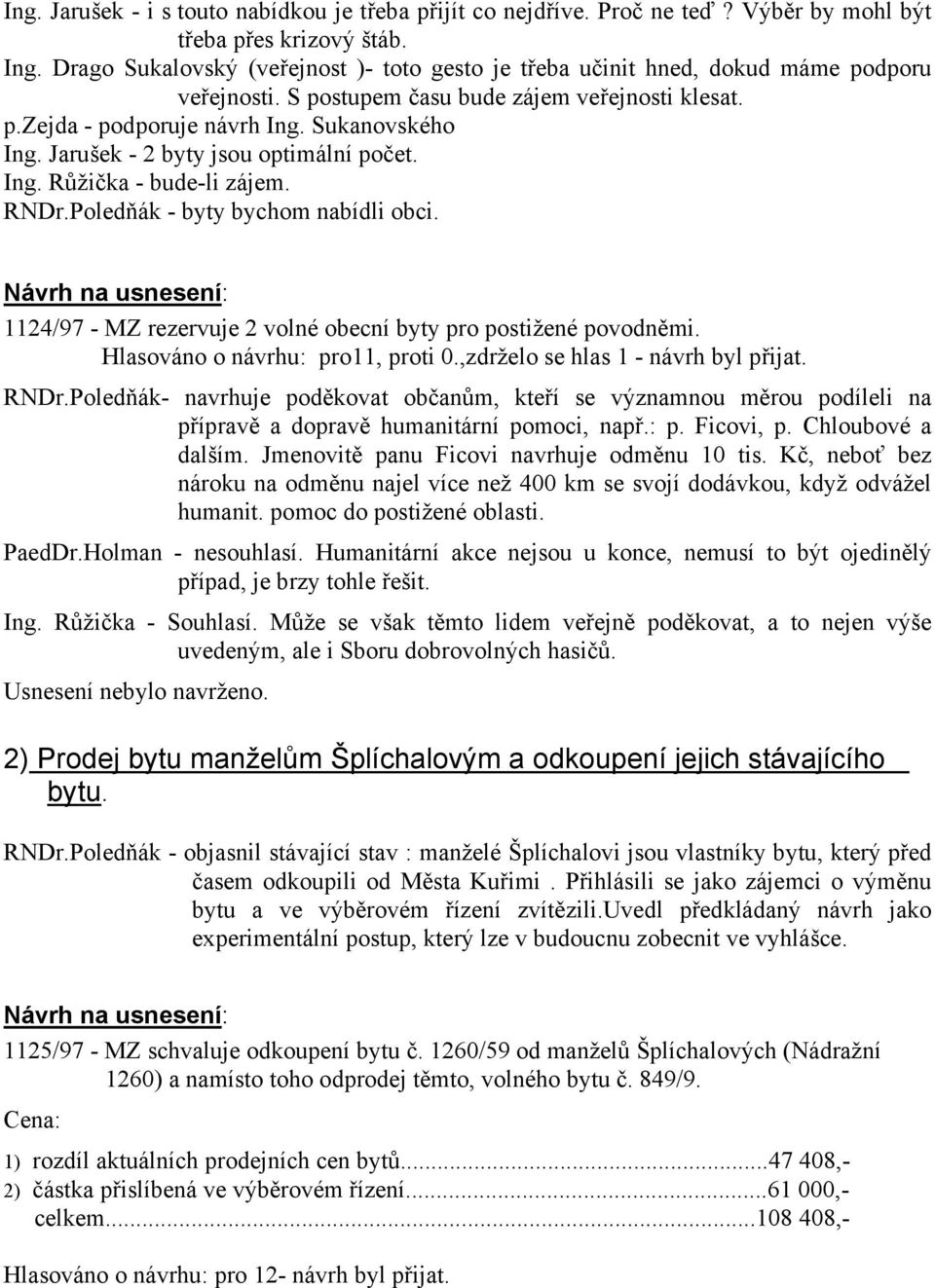 Jarušek - 2 byty jsou optimální počet. Ing. Růžička - bude-li zájem. RNDr.Poledňák - byty bychom nabídli obci. 1124/97 - MZ rezervuje 2 volné obecní byty pro postižené povodněmi.