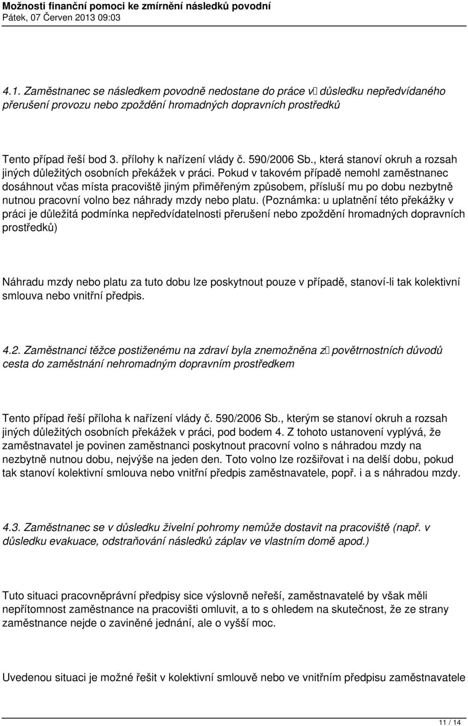 Pokud v takovém případě nemohl zaměstnanec dosáhnout včas místa pracoviště jiným přiměřeným způsobem, přísluší mu po dobu nezbytně nutnou pracovní volno bez náhrady mzdy nebo platu.