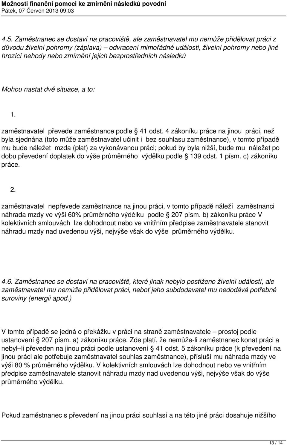 4 zákoníku práce na jinou práci, než byla sjednána (toto může zaměstnavatel učinit i bez souhlasu zaměstnance), v tomto případě mu bude náležet mzda (plat) za vykonávanou práci; pokud by byla nižší,