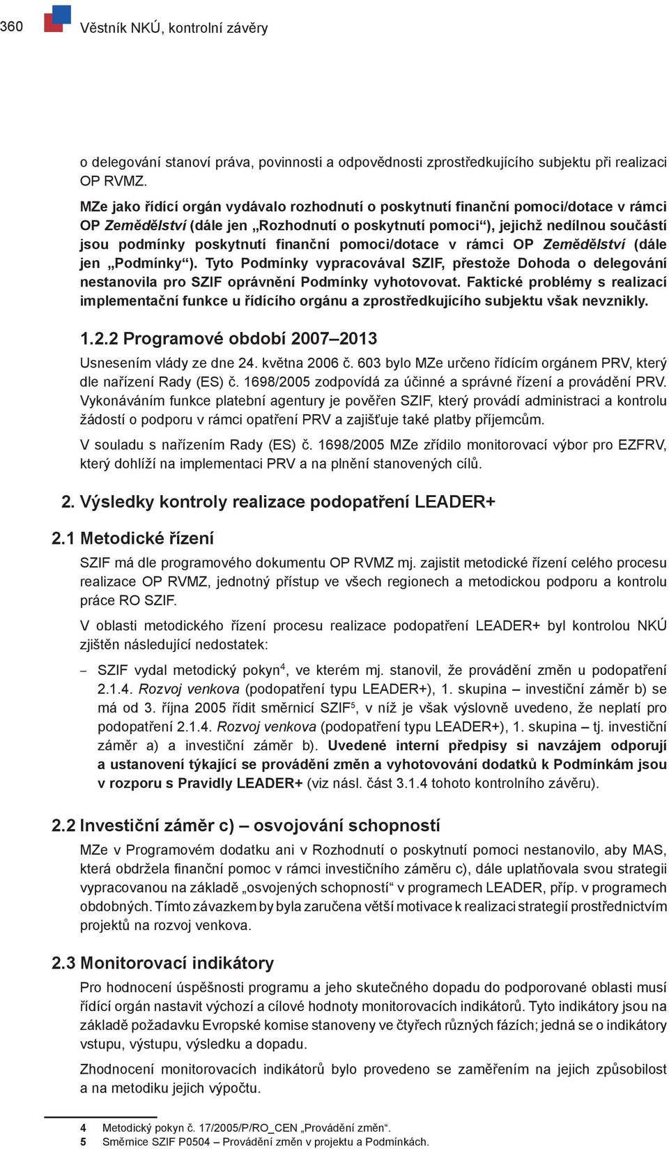 finanční pomoci/dotace v rámci OP Zemědělství (dále jen Podmínky ). Tyto Podmínky vypracovával SZIF, přestože Dohoda o delegování nestanovila pro SZIF oprávnění Podmínky vyhotovovat.