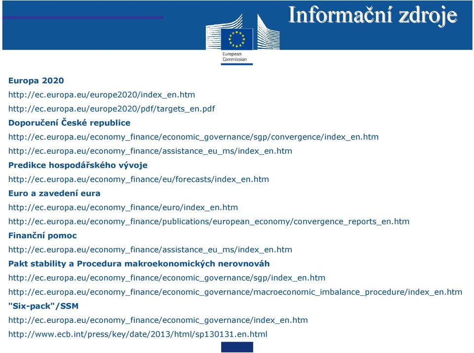 htm http://ec.europa.eu/economy_finance/publications/european_economy/convergence_reports_en.htm Finanční pomoc http://ec.europa.eu/economy_finance/assistance_eu_ms/index_en.