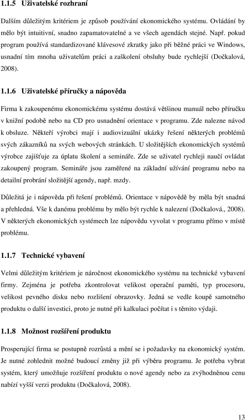 1.6 Uživatelské příručky a nápověda Firma k zakoupenému ekonomickému systému dostává většinou manuál nebo příručku v knižní podobě nebo na CD pro usnadnění orientace v programu.