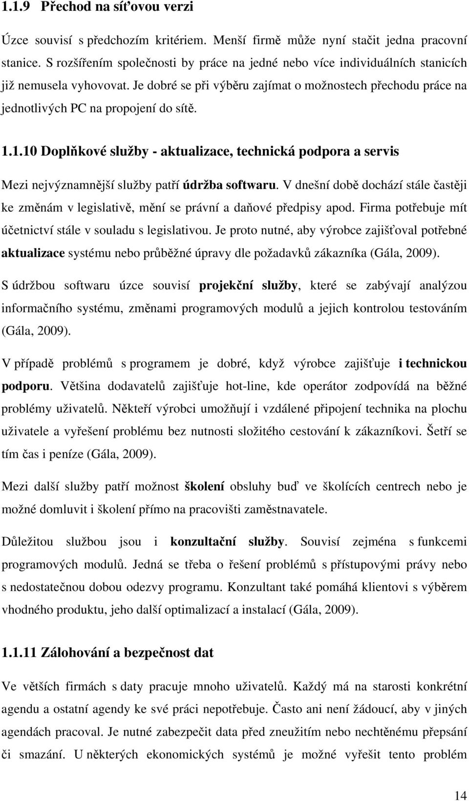 Je dobré se při výběru zajímat o možnostech přechodu práce na jednotlivých PC na propojení do sítě. 1.