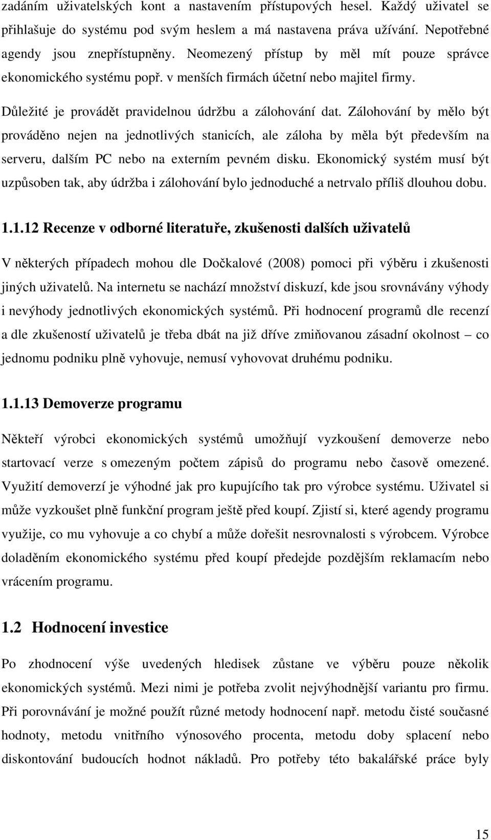 Zálohování by mělo být prováděno nejen na jednotlivých stanicích, ale záloha by měla být především na serveru, dalším PC nebo na externím pevném disku.