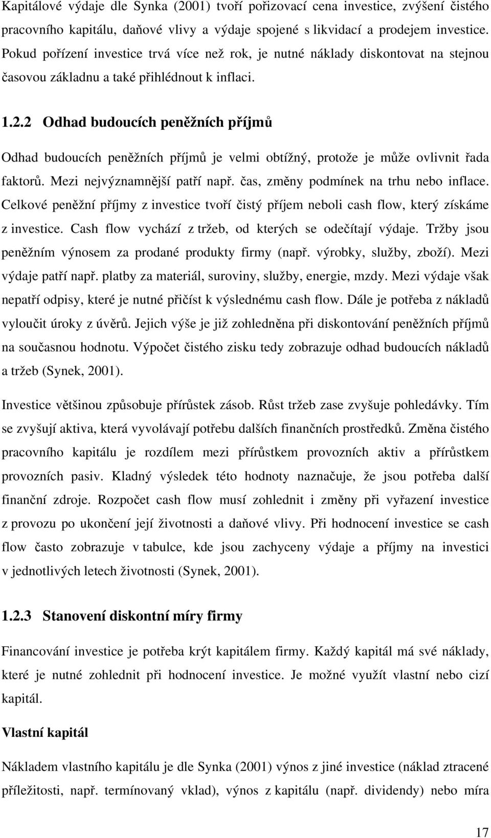 2 Odhad budoucích peněžních příjmů Odhad budoucích peněžních příjmů je velmi obtížný, protože je může ovlivnit řada faktorů. Mezi nejvýznamnější patří např. čas, změny podmínek na trhu nebo inflace.