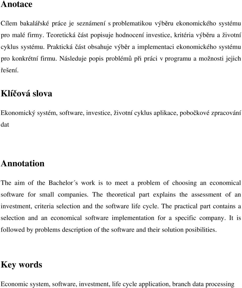 Klíčová slova Ekonomický systém, software, investice, životní cyklus aplikace, pobočkové zpracování dat Annotation The aim of the Bachelor s work is to meet a problem of choosing an economical