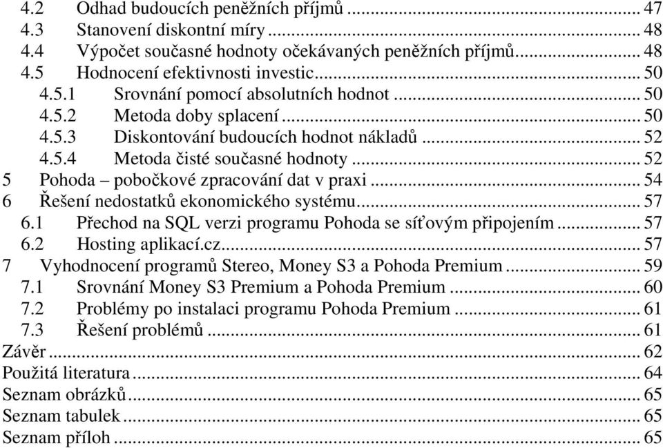 .. 54 6 Řešení nedostatků ekonomického systému... 57 6.1 Přechod na SQL verzi programu Pohoda se síťovým připojením... 57 6.2 Hosting aplikací.cz.