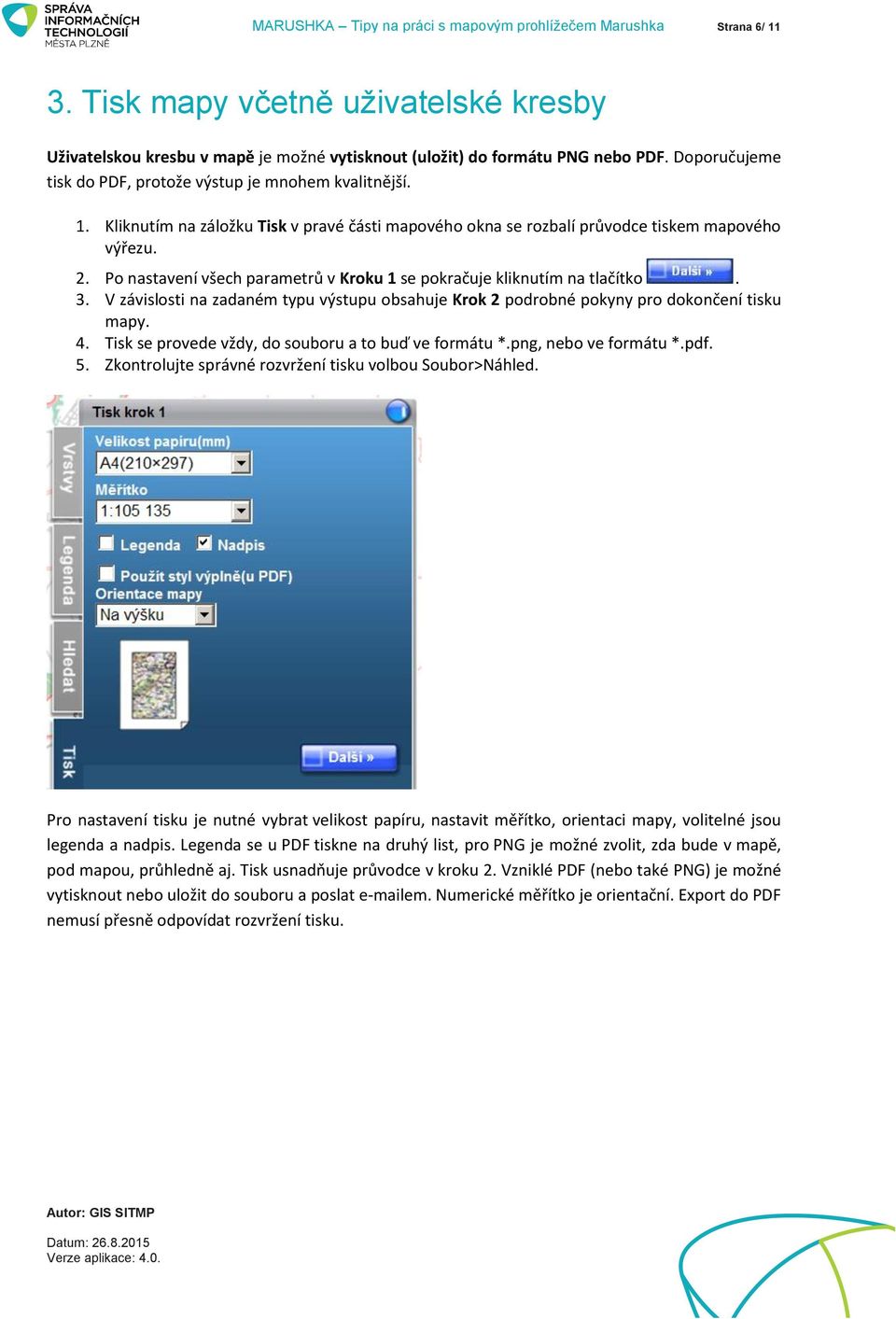 Po nastavení všech parametrů v Kroku 1 se pokračuje kliknutím na tlačítko. 3. V závislosti na zadaném typu výstupu obsahuje Krok 2 podrobné pokyny pro dokončení tisku mapy. 4.