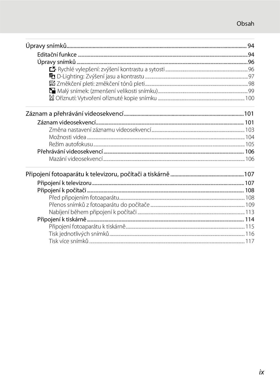 .. 101 Změna nastavení záznamu videosekvencí... 103 Možnosti videa...104 Režim autofokusu...105 Přehrávání videosekvencí... 106 Mazání videosekvencí.