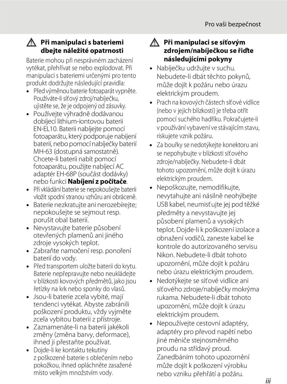 Používáte-li síťový zdroj/nabíječku, ujistěte se, že je odpojený od zásuvky. Používejte výhradně dodávanou dobíjecí lithium-iontovou baterii EN-EL10.