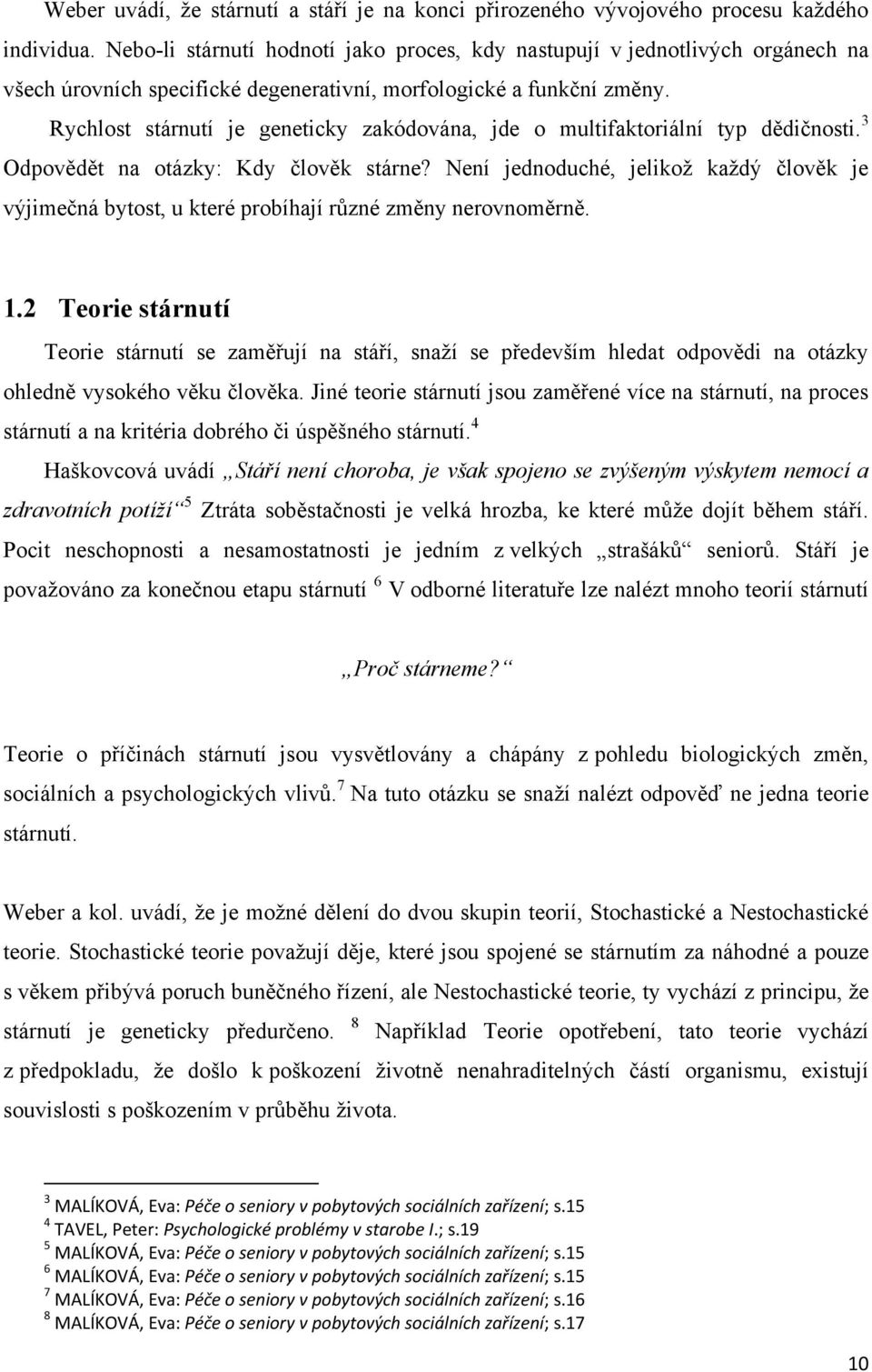 Rychlost stárnutí je geneticky zakódována, jde o multifaktoriální typ dědičnosti. 3 Odpovědět na otázky: Kdy člověk stárne?