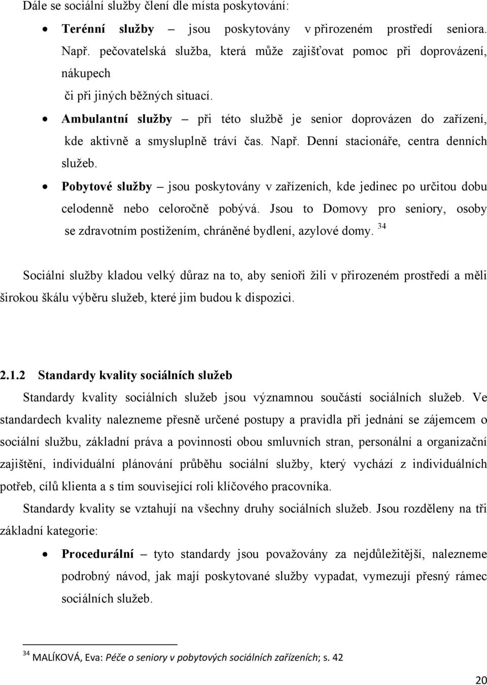 Ambulantní služby při této sluţbě je senior doprovázen do zařízení, kde aktivně a smysluplně tráví čas. Např. Denní stacionáře, centra denních sluţeb.