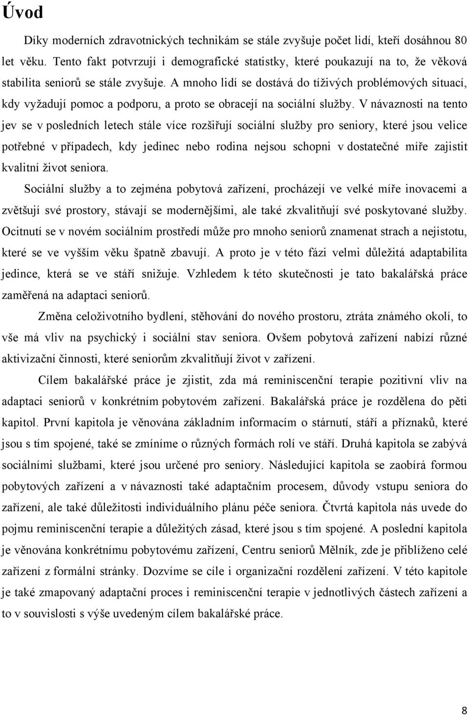 A mnoho lidí se dostává do tíţivých problémových situací, kdy vyţadují pomoc a podporu, a proto se obracejí na sociální sluţby.