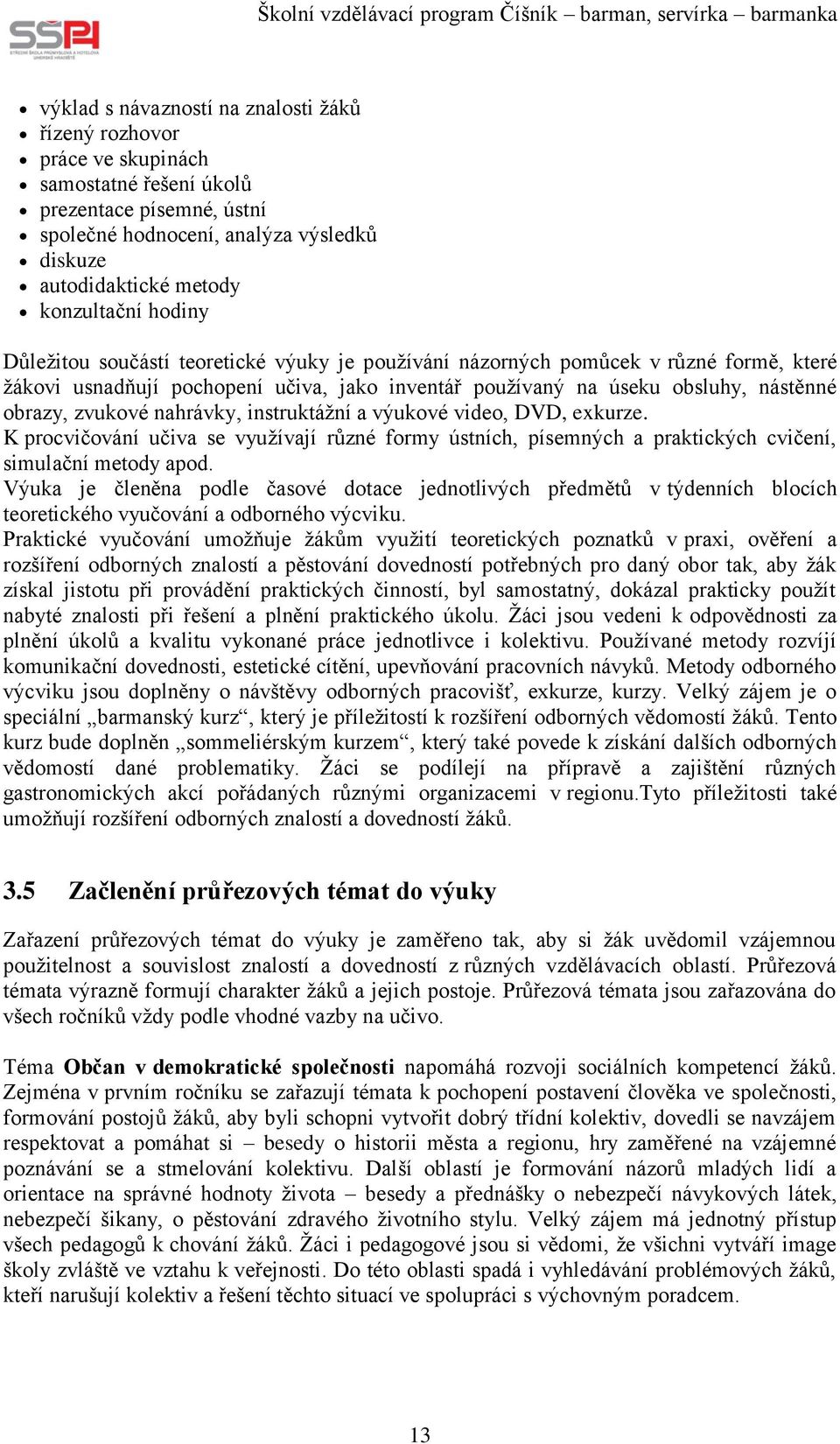 zvukové nahrávky, instruktážní a výukové video, DVD, exkurze. K procvičování učiva se využívají různé formy ústních, písemných a praktických cvičení, simulační metody apod.