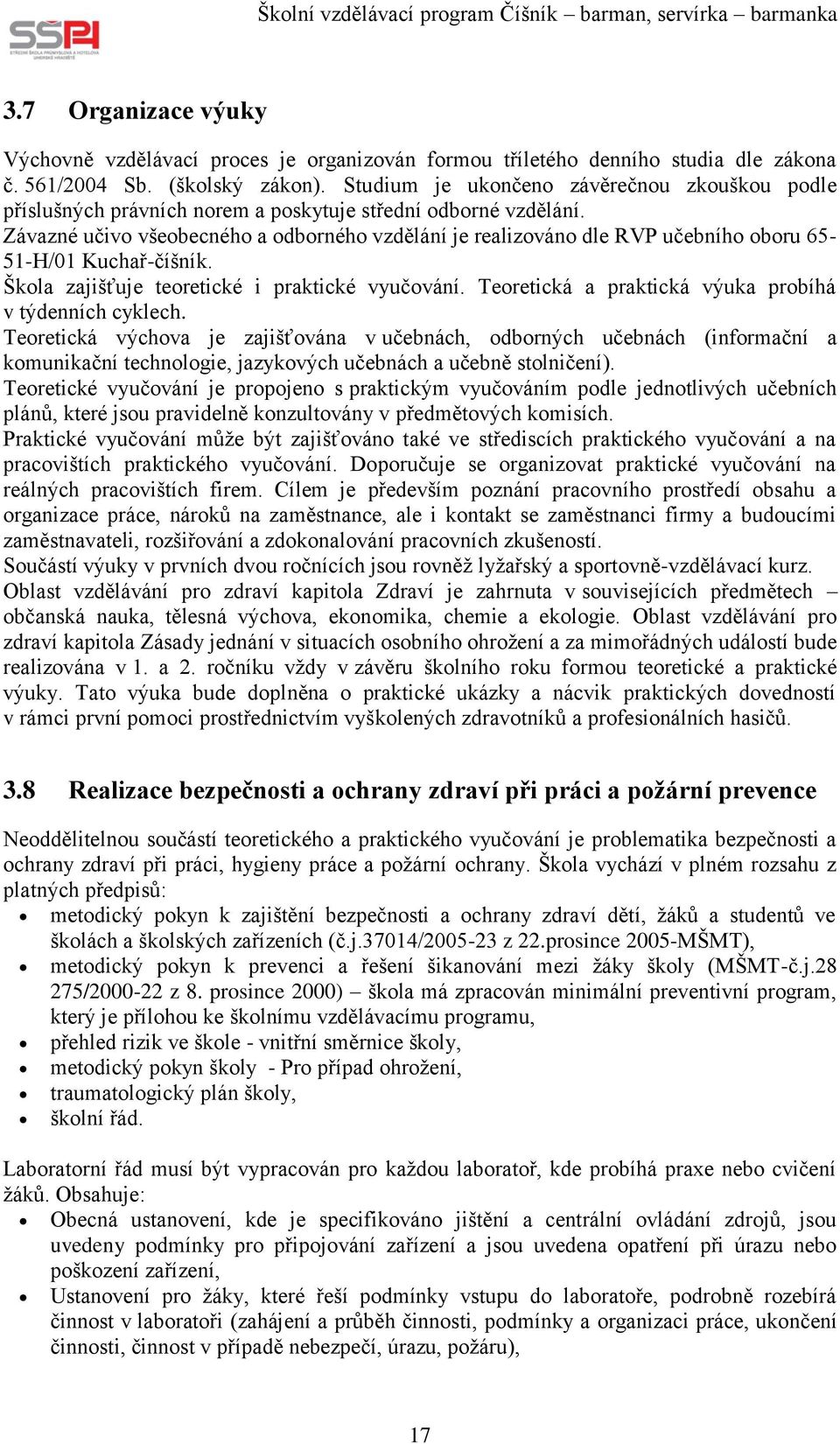 Závazné učivo všeobecného a odborného vzdělání je realizováno dle RVP učebního oboru 65-51-H/01 Kuchař-číšník. Škola zajišťuje teoretické i praktické vyučování.