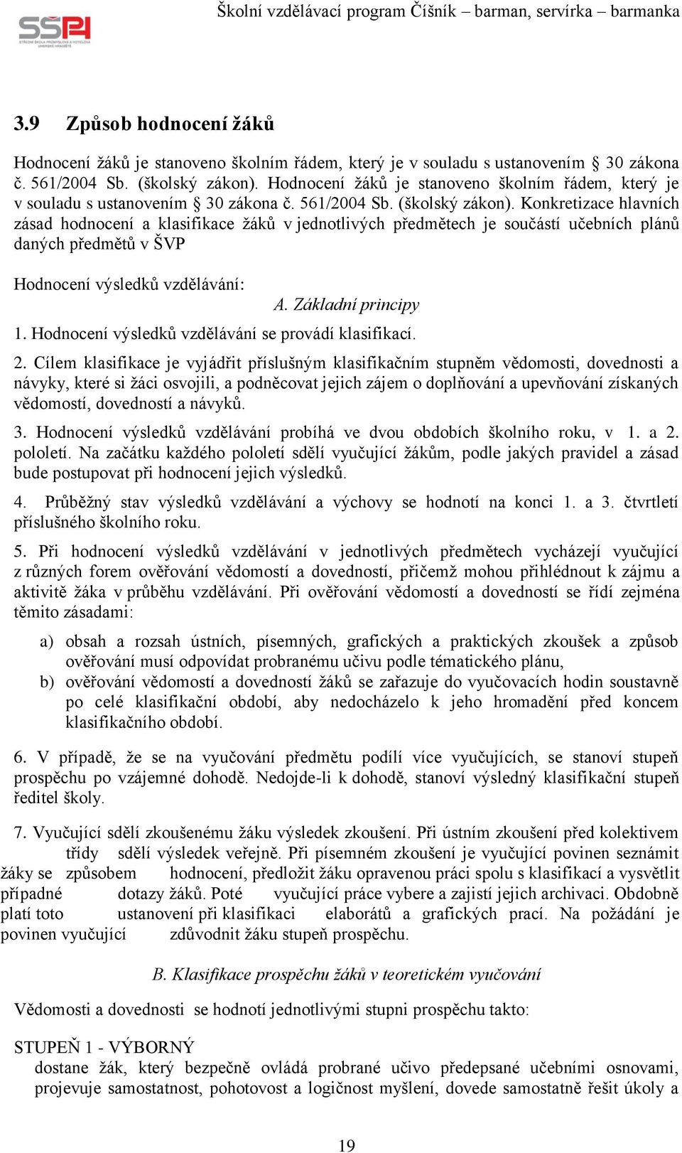 Konkretizace hlavních zásad hodnocení a klasifikace žáků v jednotlivých předmětech je součástí učebních plánů daných předmětů v ŠVP Hodnocení výsledků vzdělávání: A. Základní principy 1.