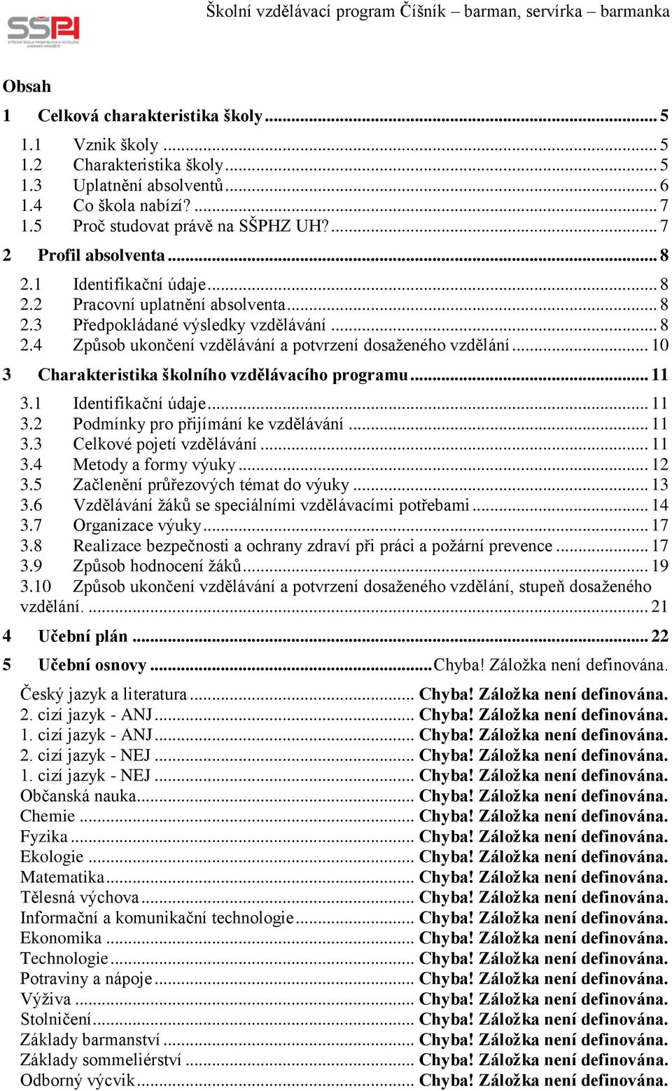 .. 10 3 Charakteristika školního vzdělávacího programu... 11 3.1 Identifikační údaje... 11 3.2 Podmínky pro přijímání ke vzdělávání... 11 3.3 Celkové pojetí vzdělávání... 11 3.4 Metody a formy výuky.