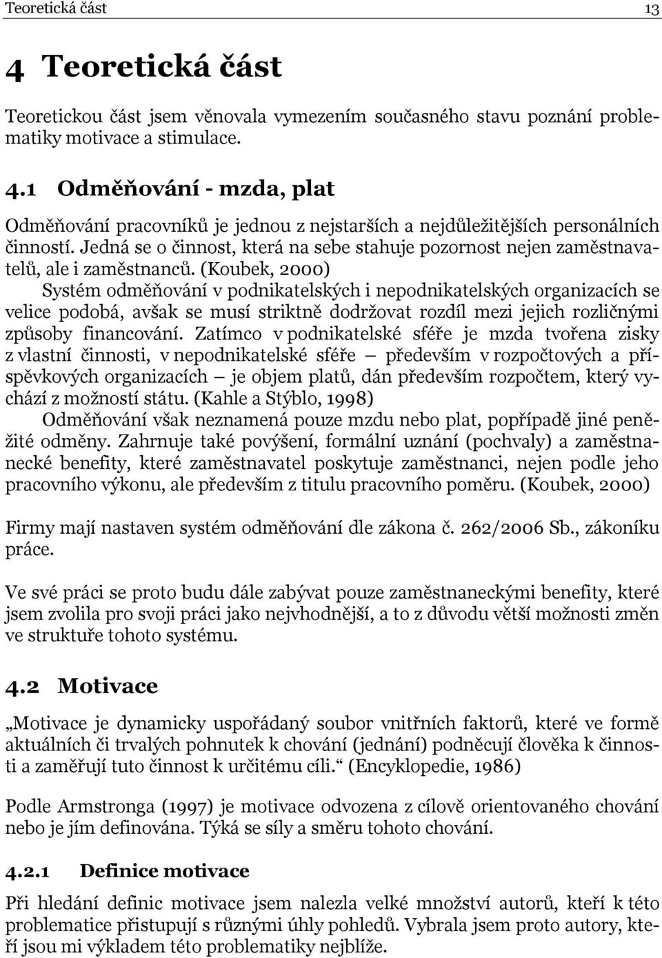 (Koubek, 2000) Systém odměňování v podnikatelských i nepodnikatelských organizacích se velice podobá, avšak se musí striktně dodržovat rozdíl mezi jejich rozličnými způsoby financování.