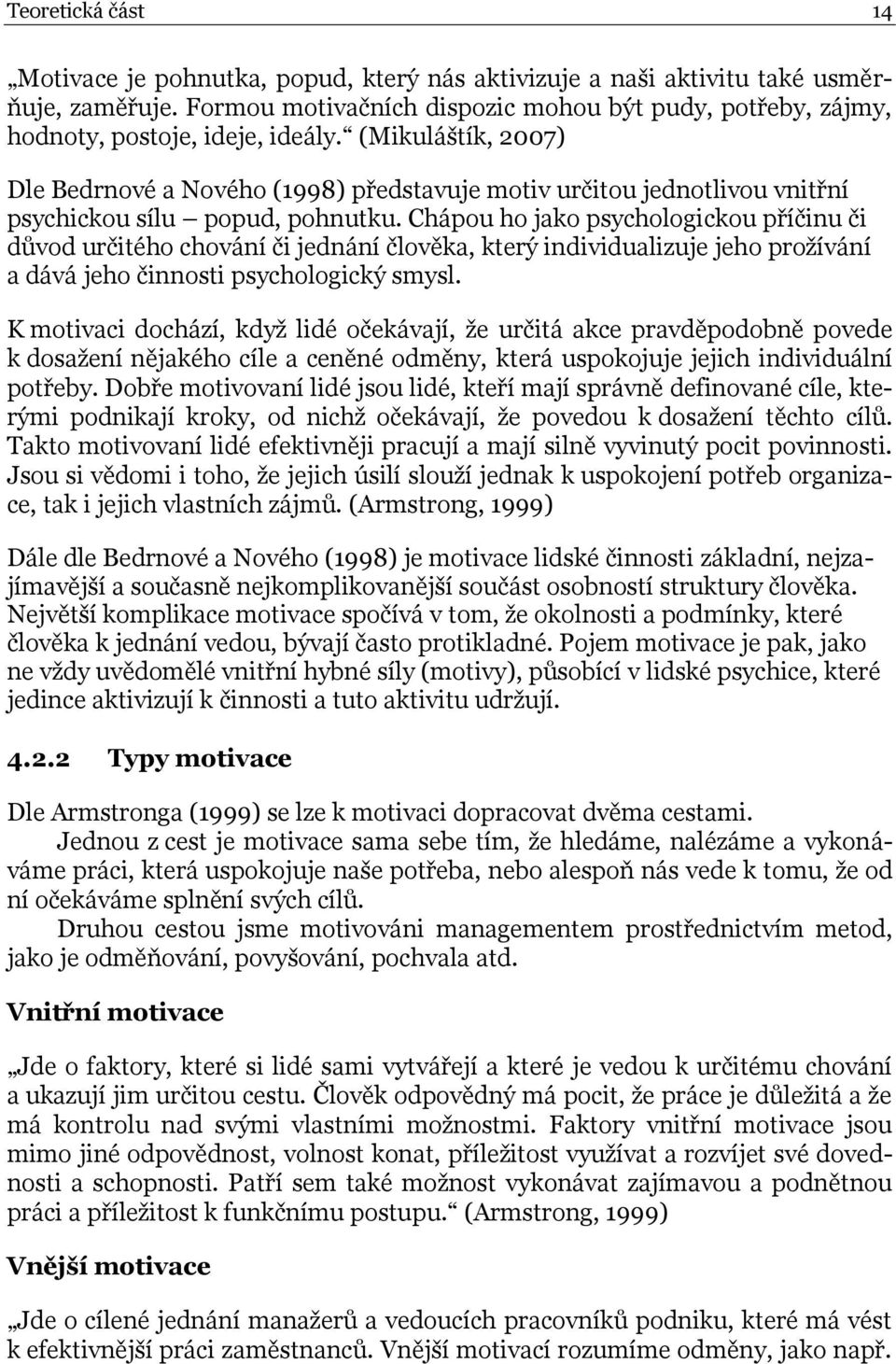 (Mikuláštík, 2007) Dle Bedrnové a Nového (1998) představuje motiv určitou jednotlivou vnitřní psychickou sílu popud, pohnutku.