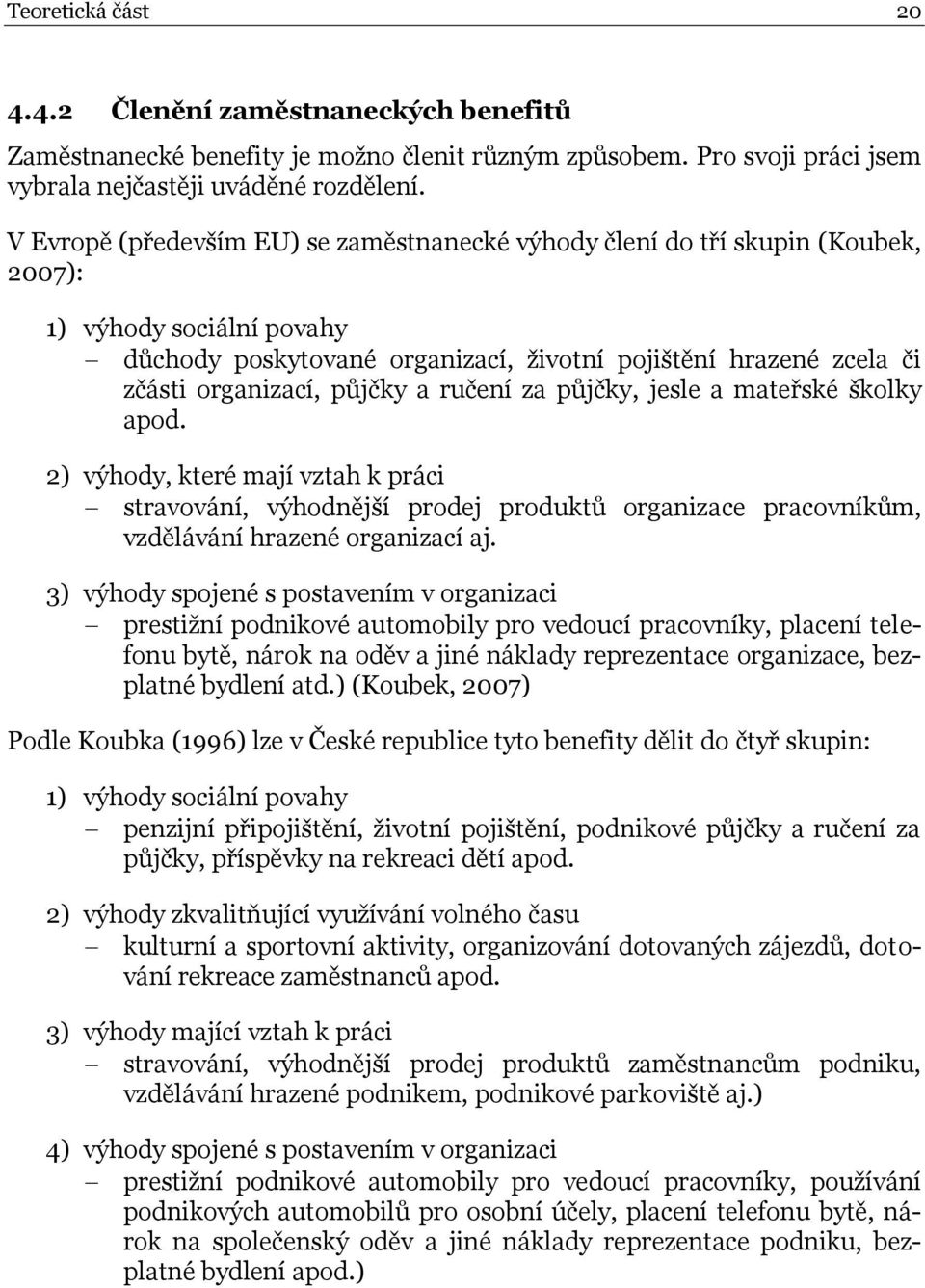 půjčky a ručení za půjčky, jesle a mateřské školky apod. 2) výhody, které mají vztah k práci stravování, výhodnější prodej produktů organizace pracovníkům, vzdělávání hrazené organizací aj.