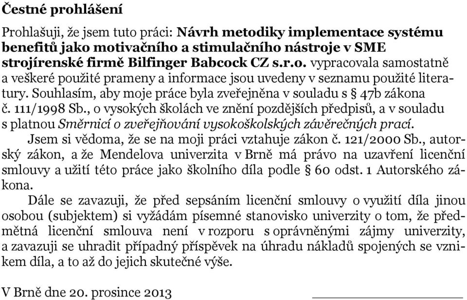 , o vysokých školách ve znění pozdějších předpisů, a v souladu s platnou Směrnicí o zveřejňování vysokoškolských závěrečných prací. Jsem si vědoma, že se na moji práci vztahuje zákon č. 121/2000 Sb.