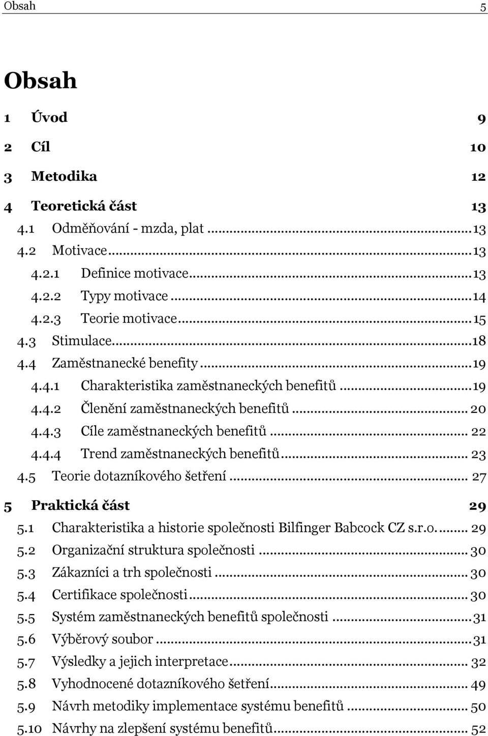 4.4 Trend zaměstnaneckých benefitů... 23 4.5 Teorie dotazníkového šetření... 27 5 Praktická část 29 5.1 Charakteristika a historie společnosti Bilfinger Babcock CZ s.r.o.... 29 5.2 Organizační struktura společnosti.