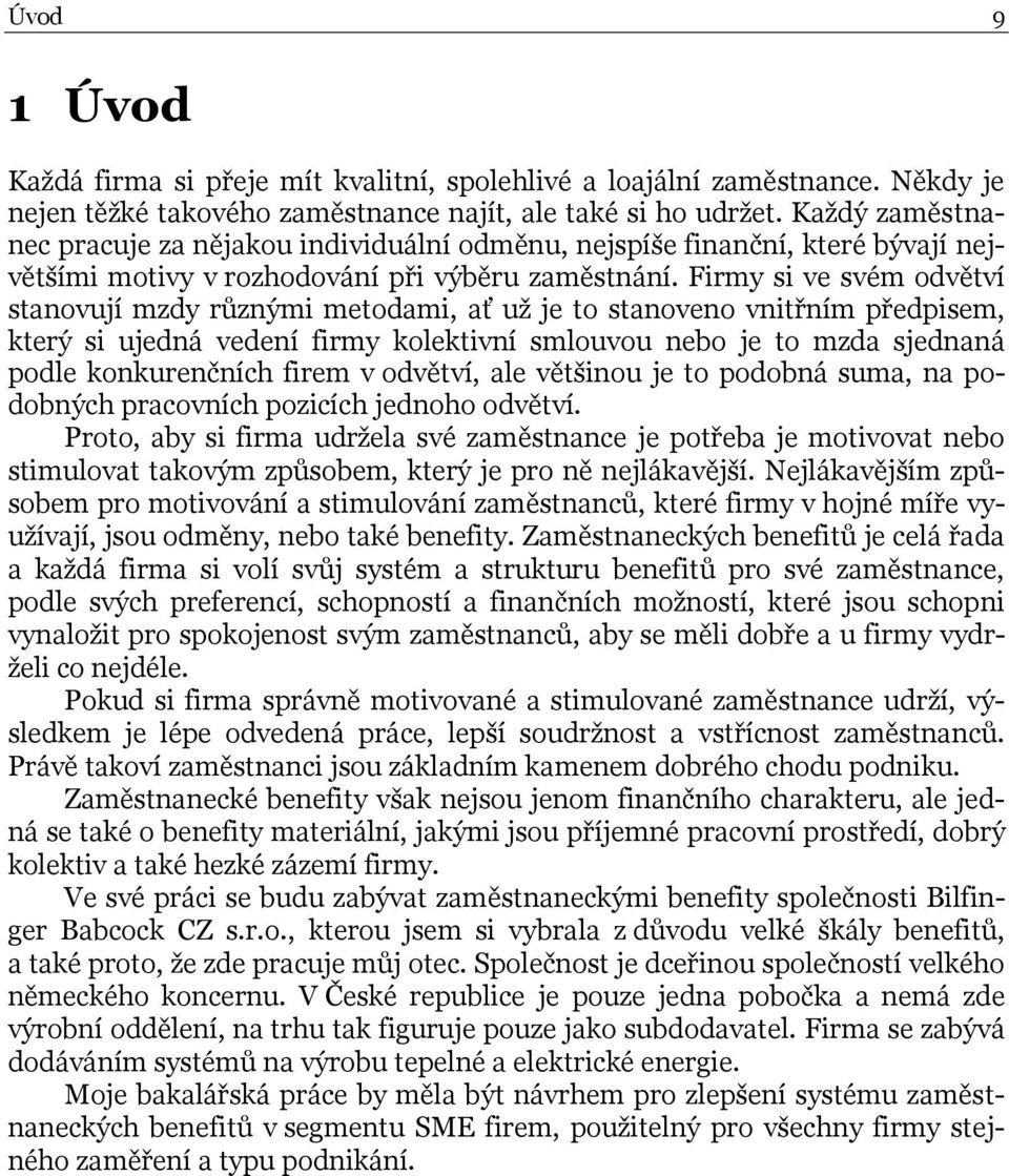 Firmy si ve svém odvětví stanovují mzdy různými metodami, ať už je to stanoveno vnitřním předpisem, který si ujedná vedení firmy kolektivní smlouvou nebo je to mzda sjednaná podle konkurenčních firem