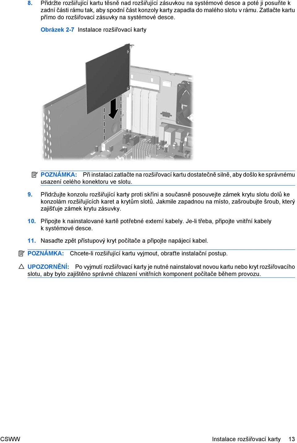 Obrázek 2-7 Instalace rozšiřovací karty POZNÁMKA: Při instalaci zatlačte na rozšiřovací kartu dostatečně silně, aby došlo ke správnému usazení celého konektoru ve slotu. 9.