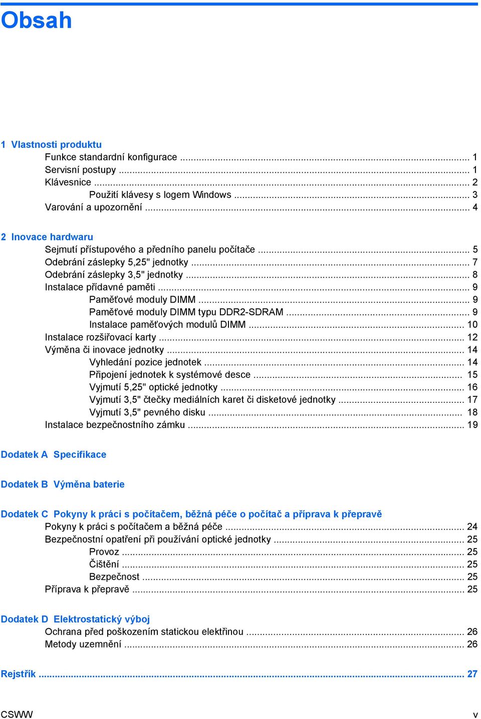 .. 9 Paměťové moduly DIMM... 9 Paměťové moduly DIMM typu DDR2-SDRAM... 9 Instalace paměťových modulů DIMM... 10 Instalace rozšiřovací karty... 12 Výměna či inovace jednotky.