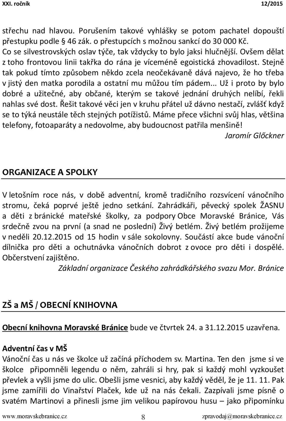 Stejně tak pokud tímto způsobem někdo zcela neočekávaně dává najevo, že ho třeba v jistý den matka porodila a ostatní mu můžou tím pádem.