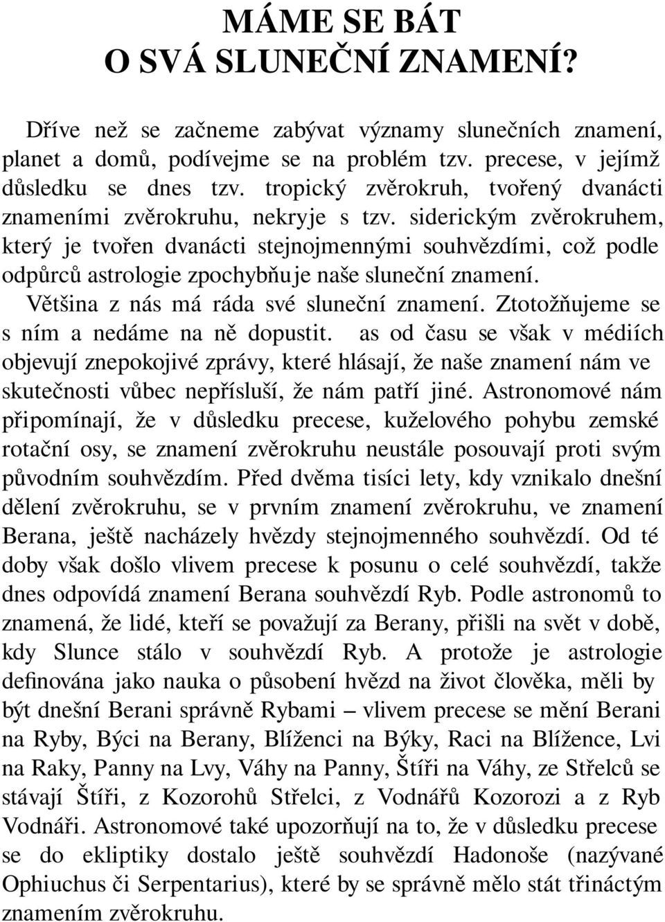 siderickým zvěrokruhem, který je tvořen dvanácti stejnojmennými souhvězdími, což podle odpůrců astrologie zpochybňuje naše sluneční znamení. Většina z nás má ráda své sluneční znamení.