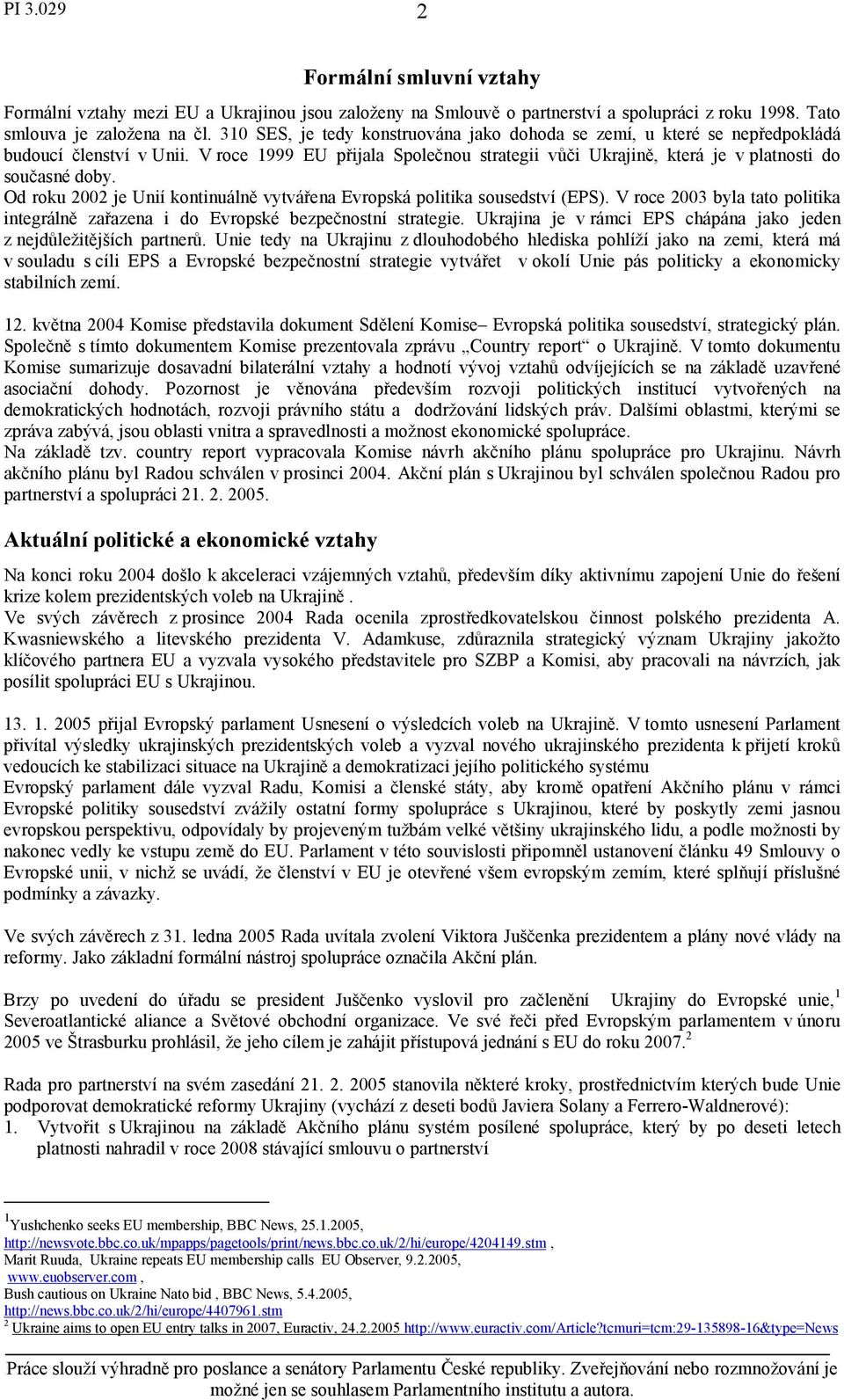 Od roku 2002 je Unií kontinuálně vytvářena Evropská politika sousedství (EPS). V roce 2003 byla tato politika integrálně zařazena i do Evropské bezpečnostní strategie.