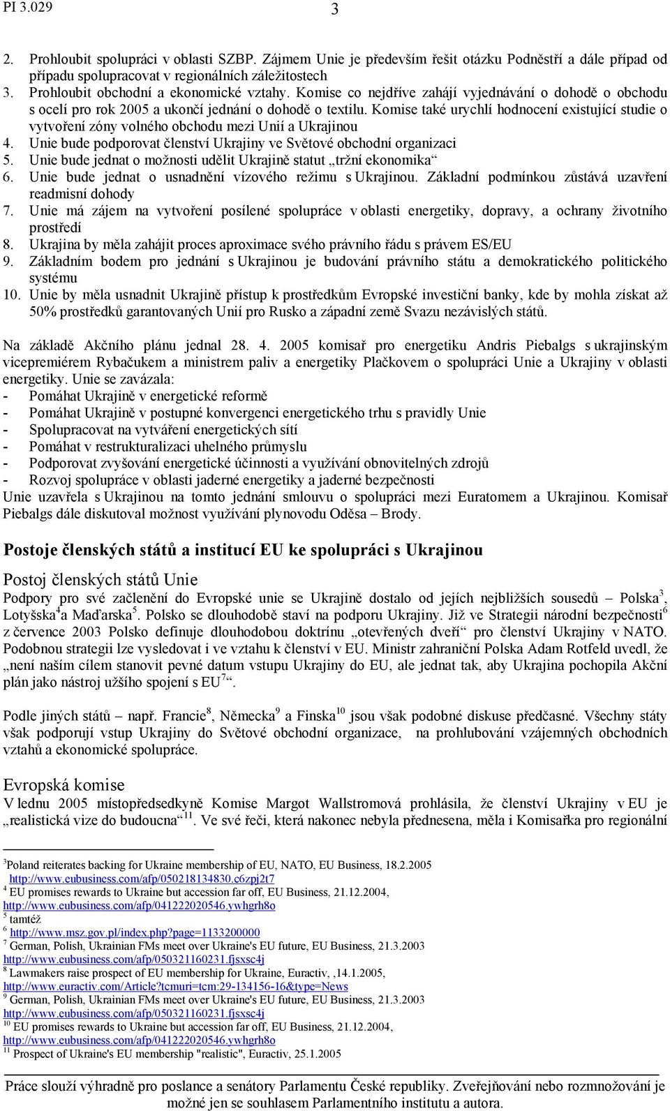 Komise také urychlí hodnocení existující studie o vytvoření zóny volného obchodu mezi Unií a Ukrajinou 4. Unie bude podporovat členství Ukrajiny ve Světové obchodní organizaci 5.