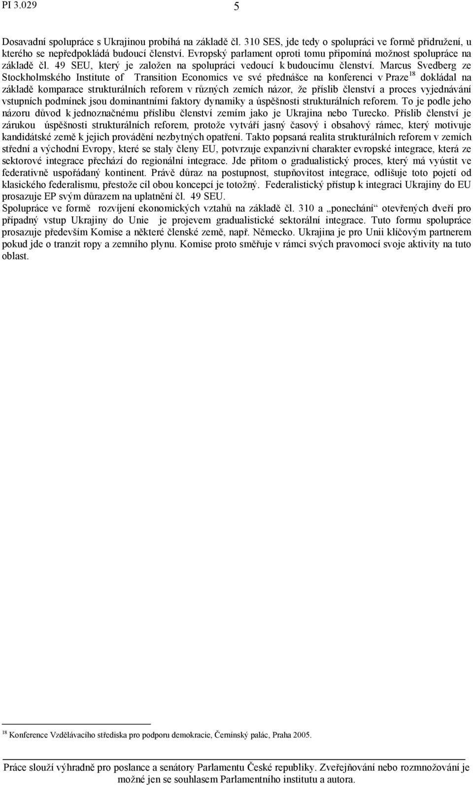 Marcus Svedberg ze Stockholmského Institute of Transition Economics ve své přednášce na konferenci v Praze 18 dokládal na základě komparace strukturálních reforem v různých zemích názor, že příslib