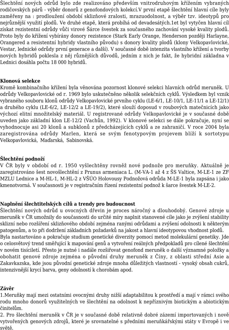 Ve druhé etapě, která probíhá od devadesátých.1et byl vytyčen hlavní cíl získat rezistentní odrůdy vůči virové Šárce švestek za současného zachování vysoké kvality plodů.