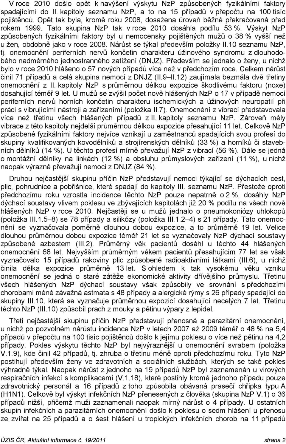 Výskyt NzP způsobených fyzikálními faktory byl u nemocensky pojištěných mužů o 38 % vyšší než u žen, obdobně jako v roce 28. Nárůst se týkal především položky I1 seznamu NzP, tj.