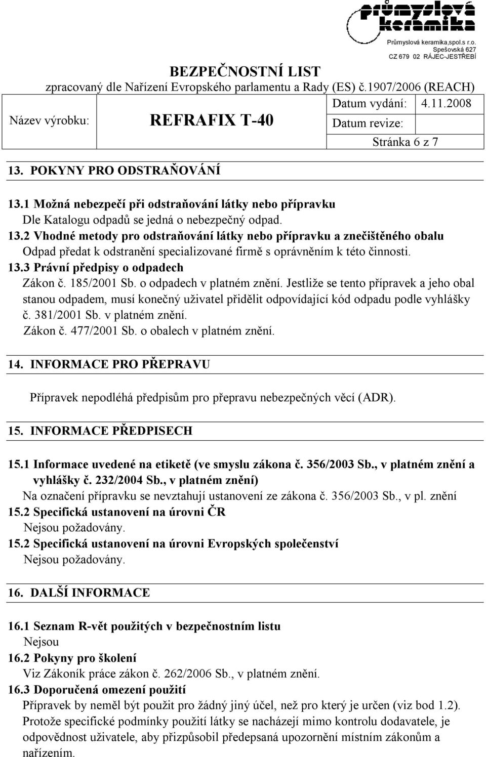 Jestliže se tento přípravek a jeho obal stanou odpadem, musí konečný uživatel přidělit odpovídající kód odpadu podle vyhlášky č. 381/2001 Sb. v platném znění. Zákon č. 477/2001 Sb.